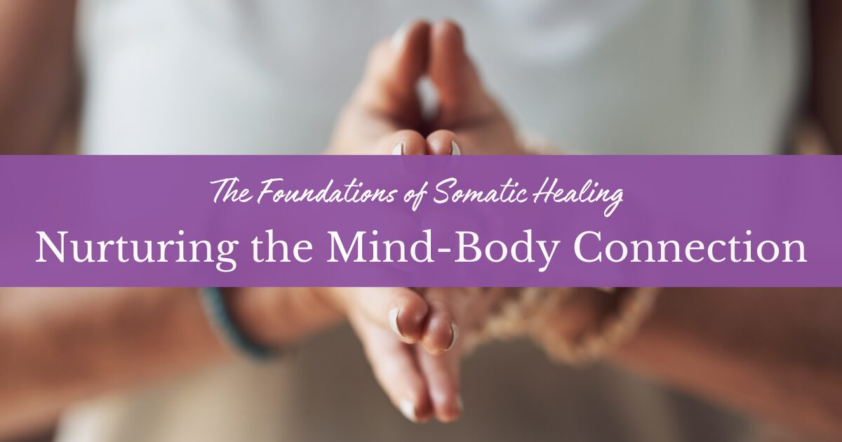 The Foundations of Somatic Healing: Nurturing the Mind-Body Connection